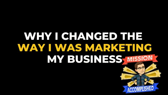 Why I changed how I was marketing my business