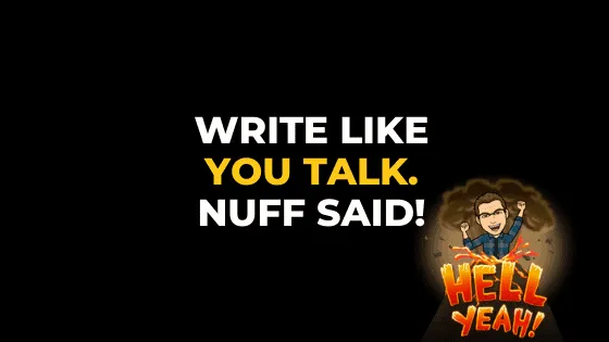 Write like you talk. Nuff said!